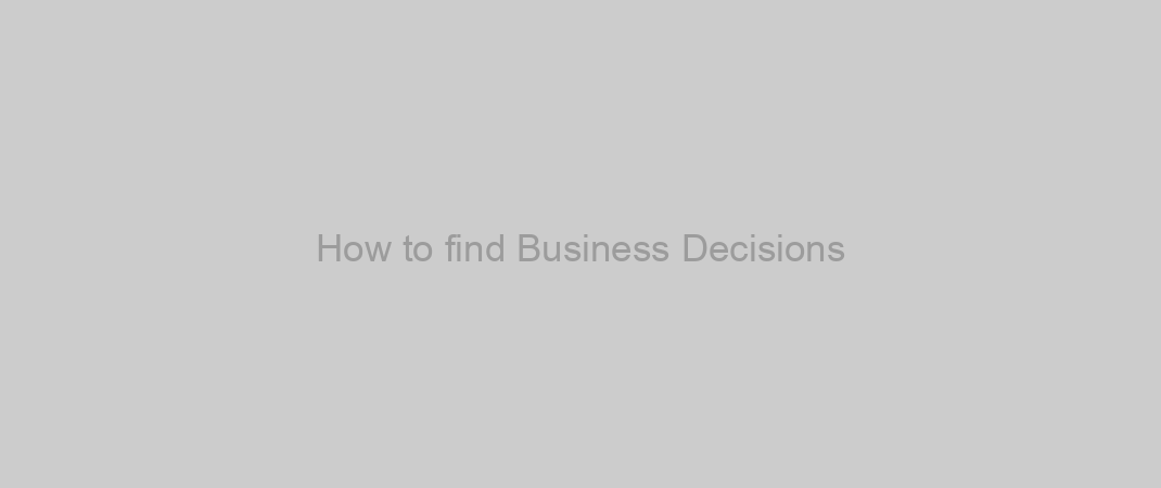 How to find Business Decisions
